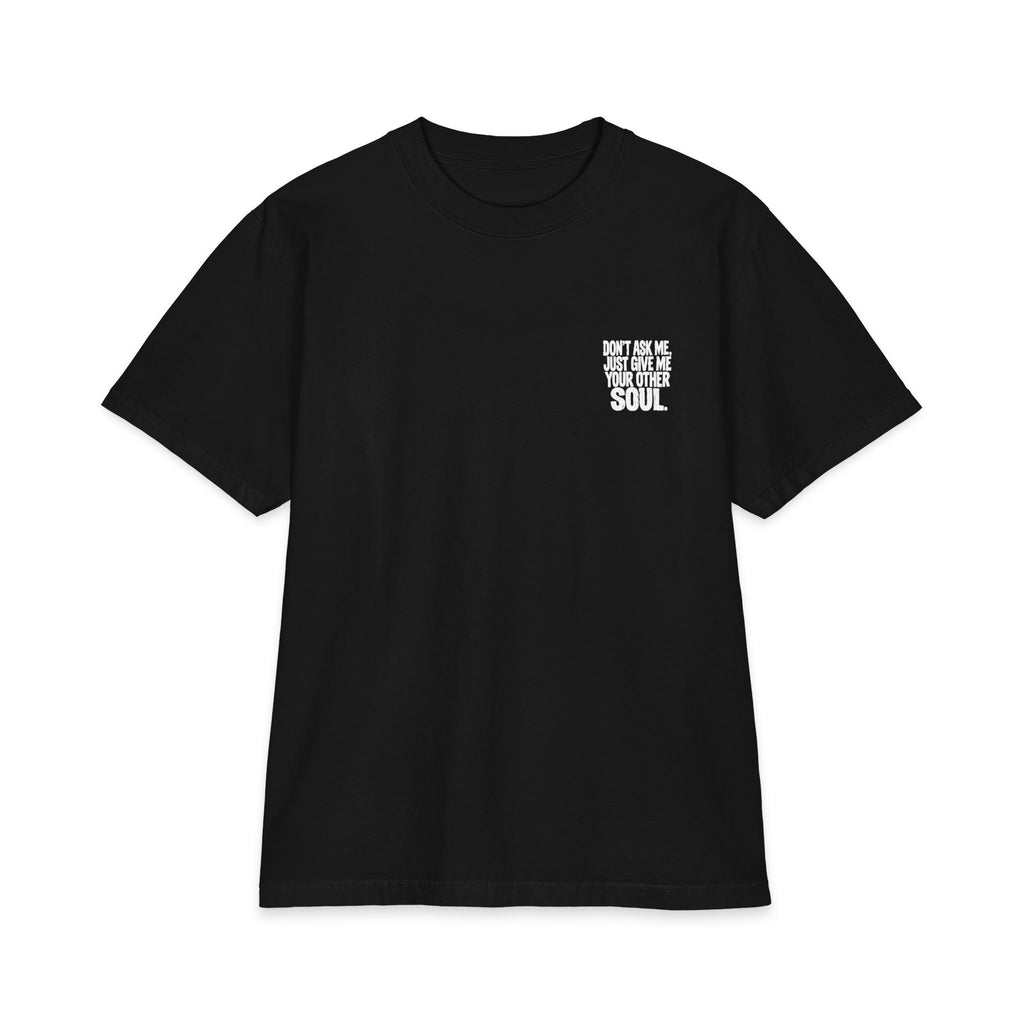 Graphic T-Shirt — "Don't Ask Me Just Give Me Your Other Soul"